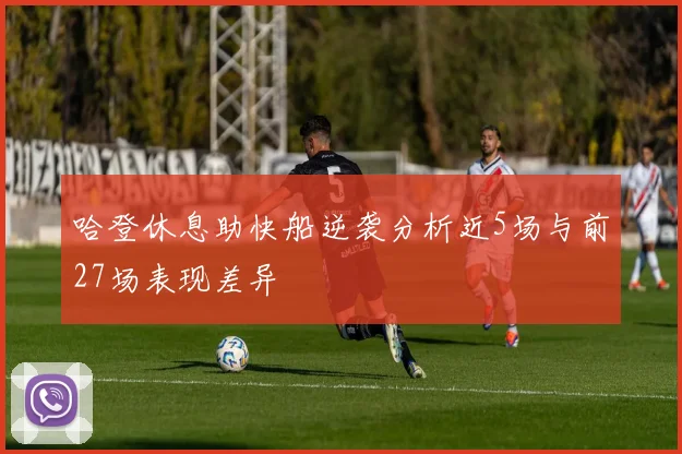 哈登休息助快船逆袭分析近5场与前27场表现差异